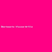 Overpriced Viscose Glasses