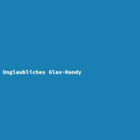 Unglaubliches Glas-Handy