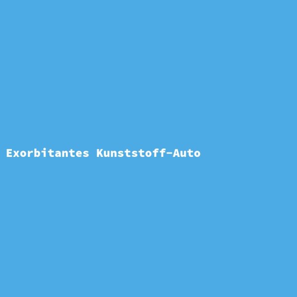Exorbitant Plastic Car