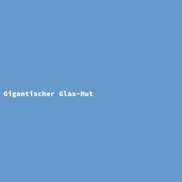 Gigantischer Glas-Hut