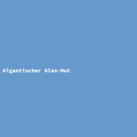 Gigantischer Glas-Hut