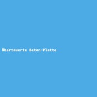 Überteuerte Beton-Platte