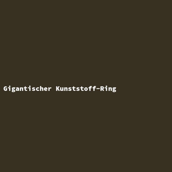 Gigantischer Kunststoff-Ring