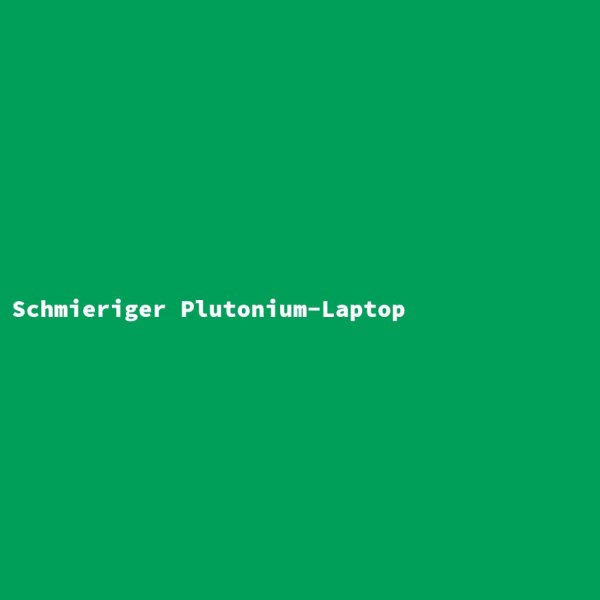 Greasy Plutonium Laptop