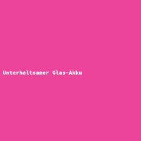 Unterhaltsamer Glas-Akku