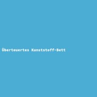 Überteuertes Kunststoff-Bett