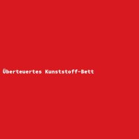 Überteuertes Kunststoff-Bett