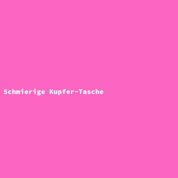 Schmierige Kupfer-Tasche