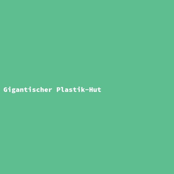 Gigantischer Plastik-Hut