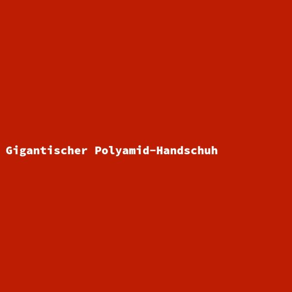 Gigantischer Polyamid-Handschuh
