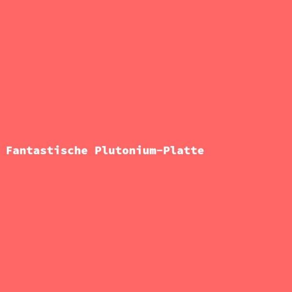 Fantastic Plutonium Plate