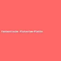 Fantastic Plutonium Plate