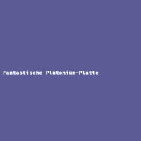 Fantastic Plutonium Plate